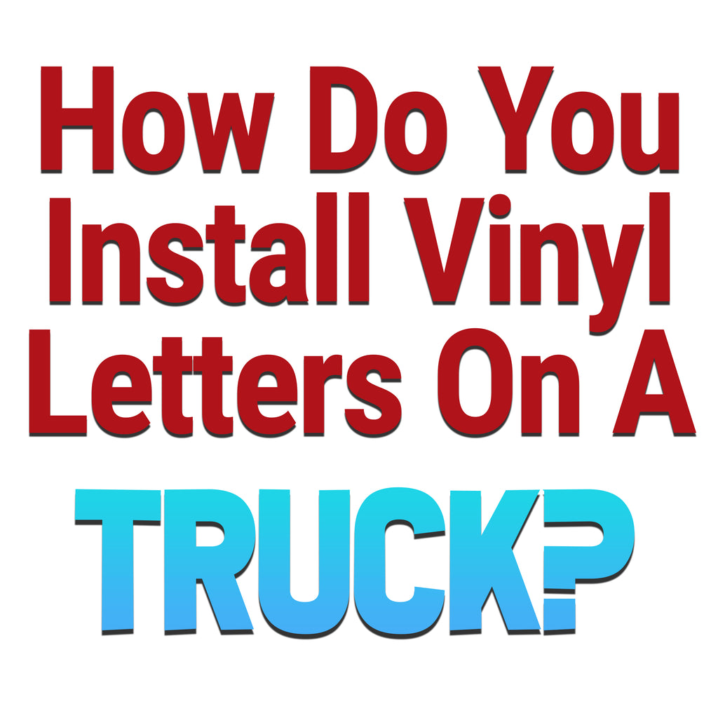 How Do You Install Vinyl Letters On A Truck?
